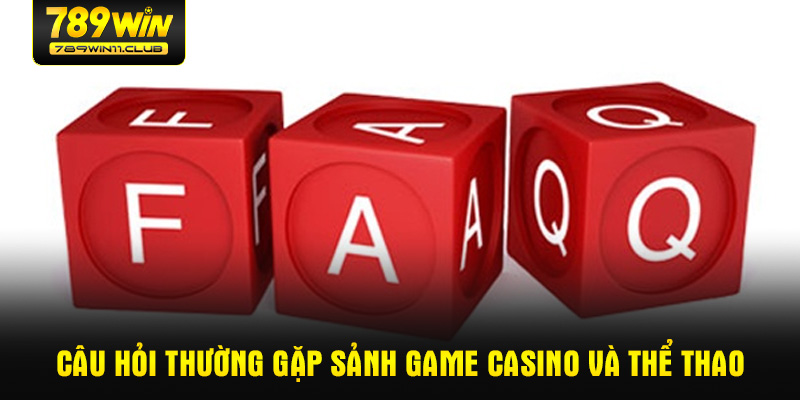 Câu hỏi thường gặp sảnh game casino và thể thao