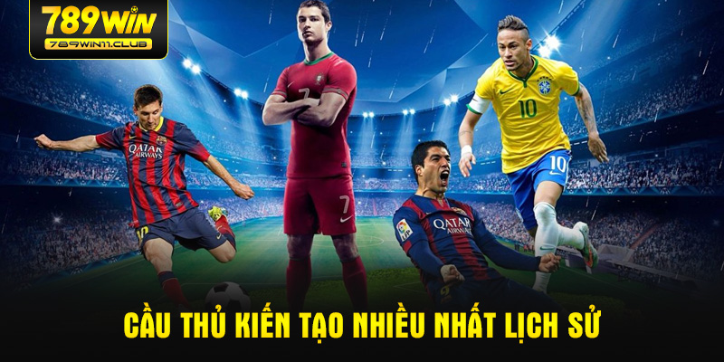 cau-thu-kien-tao-nhieu-nhat-lich-su